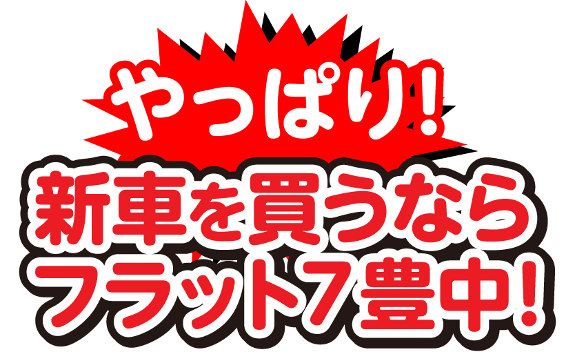 やっぱり!新車を買うならフラット7豊中!