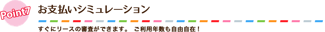 お支払シミュレーション。すぐにリースの審査ができます。ご利用年数も自由自在